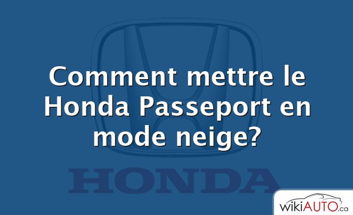 Comment mettre le Honda Passeport en mode neige?