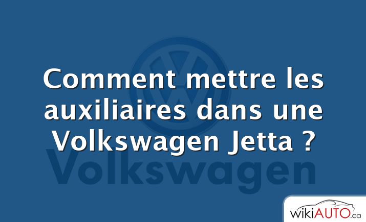 Comment mettre les auxiliaires dans une Volkswagen Jetta ?