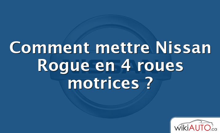 Comment mettre Nissan Rogue en 4 roues motrices ?