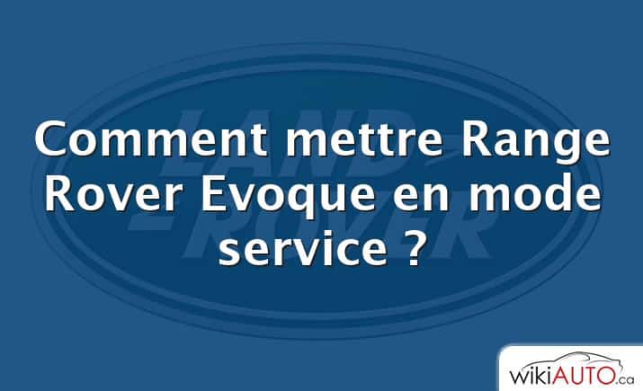 Comment mettre Range Rover Evoque en mode service ?