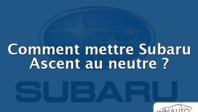 Comment mettre Subaru Ascent au neutre ?