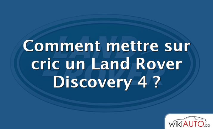 Comment mettre sur cric un Land Rover Discovery 4 ?