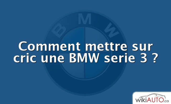 Comment mettre sur cric une BMW serie 3 ?