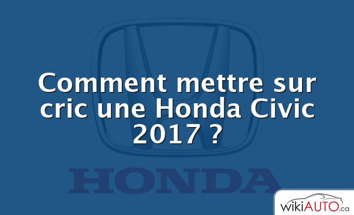 Comment mettre sur cric une Honda Civic 2017 ?