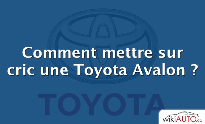 Comment mettre sur cric une Toyota Avalon ?