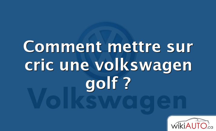Comment mettre sur cric une volkswagen golf ?