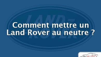 Comment mettre un Land Rover au neutre ?