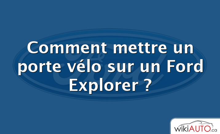 Comment mettre un porte vélo sur un Ford Explorer ?