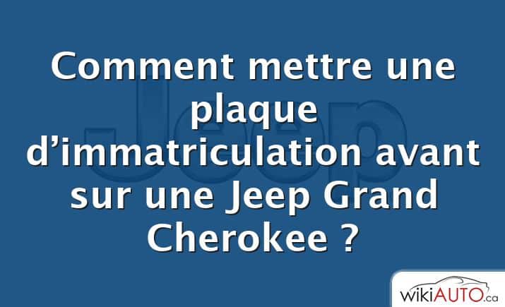 Comment mettre une plaque d’immatriculation avant sur une Jeep Grand Cherokee ?