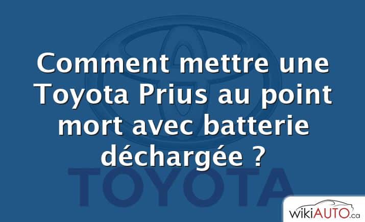 Comment mettre une Toyota Prius au point mort avec batterie déchargée ?