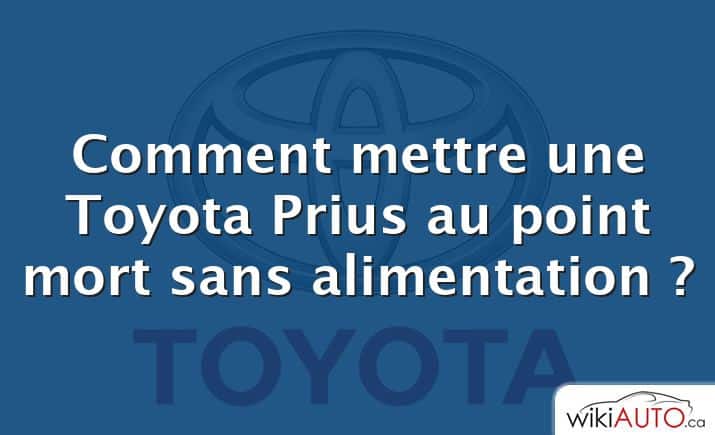 Comment mettre une Toyota Prius au point mort sans alimentation ?