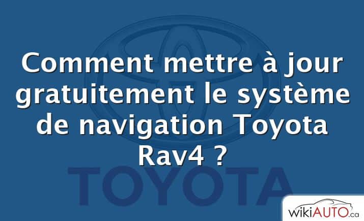 Comment mettre à jour gratuitement le système de navigation Toyota Rav4 ?