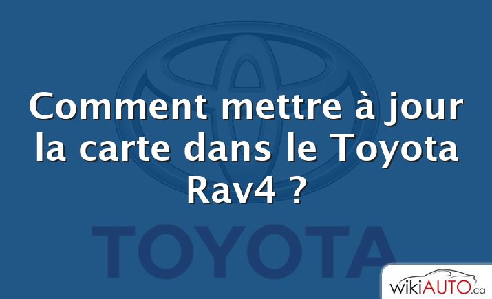 Comment mettre à jour la carte dans le Toyota Rav4 ?