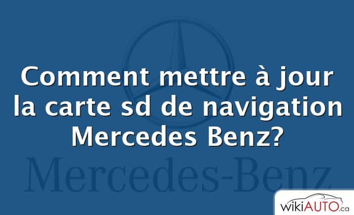 Comment mettre à jour la carte sd de navigation Mercedes Benz?