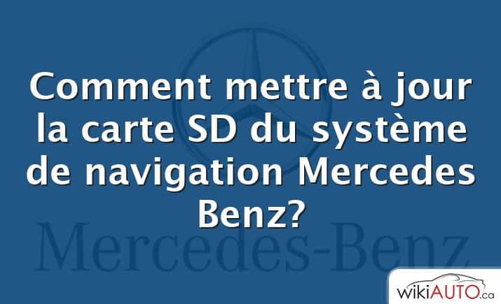 Comment mettre à jour la carte SD du système de navigation Mercedes Benz?