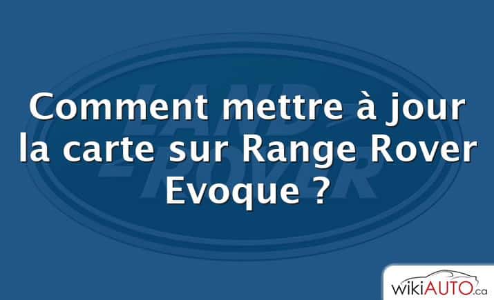 Comment mettre à jour la carte sur Range Rover Evoque ?