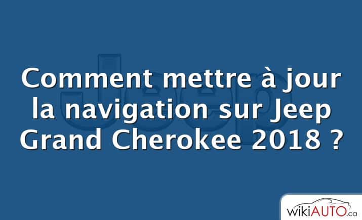 Comment mettre à jour la navigation sur Jeep Grand Cherokee 2018 ?