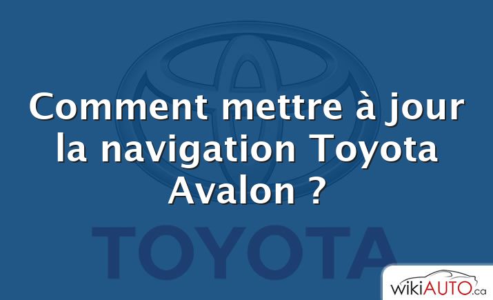 Comment mettre à jour la navigation Toyota Avalon ?