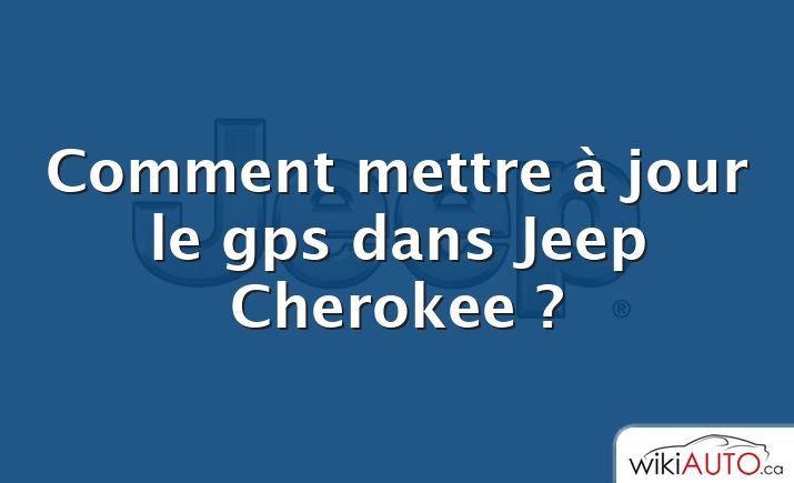 Comment mettre à jour le gps dans Jeep Cherokee ?