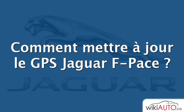 Comment mettre à jour le GPS Jaguar F-Pace ?