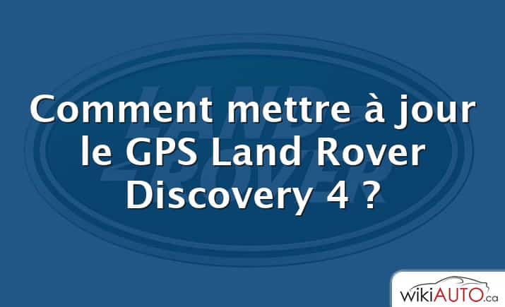 Comment mettre à jour le GPS Land Rover Discovery 4 ?
