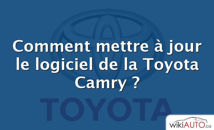 Comment mettre à jour le logiciel de la Toyota Camry ?