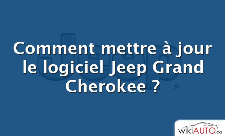 Comment mettre à jour le logiciel Jeep Grand Cherokee ?