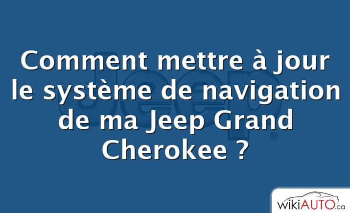 Comment mettre à jour le système de navigation de ma Jeep Grand Cherokee ?