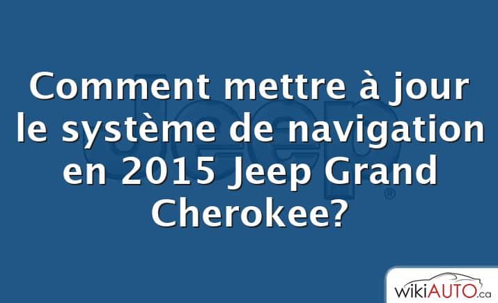 Comment mettre à jour le système de navigation en 2015 Jeep Grand Cherokee?