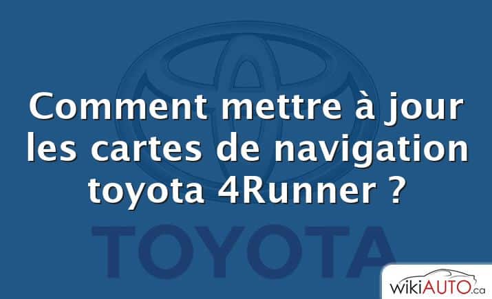 Comment mettre à jour les cartes de navigation toyota 4Runner ?