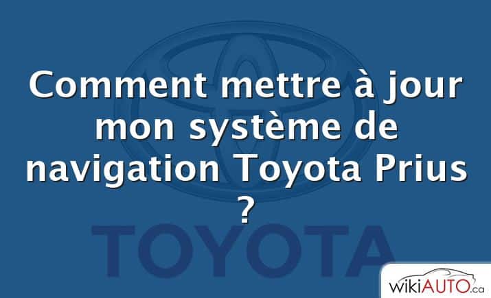 Comment mettre à jour mon système de navigation Toyota Prius ?
