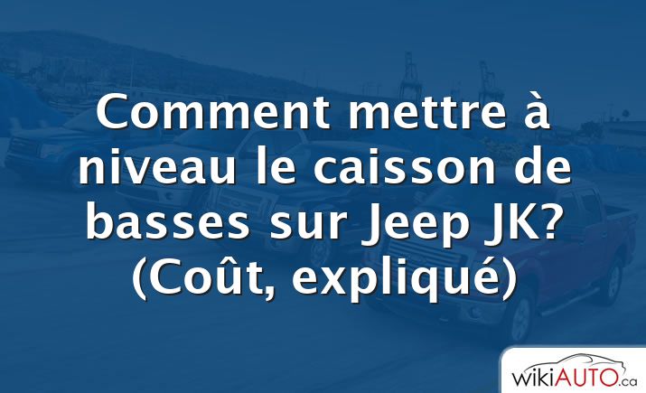 Comment mettre à niveau le caisson de basses sur Jeep JK?  (Coût, expliqué)