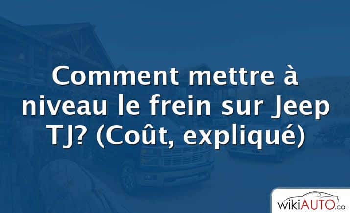 Comment mettre à niveau le frein sur Jeep TJ?  (Coût, expliqué)