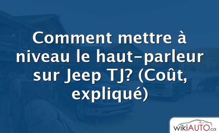 Comment mettre à niveau le haut-parleur sur Jeep TJ?  (Coût, expliqué)