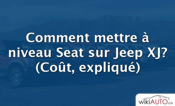 Comment mettre à niveau Seat sur Jeep XJ?  (Coût, expliqué)