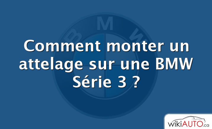 Comment monter un attelage sur une BMW Série 3 ?