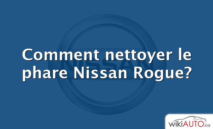 Comment nettoyer le phare Nissan Rogue?