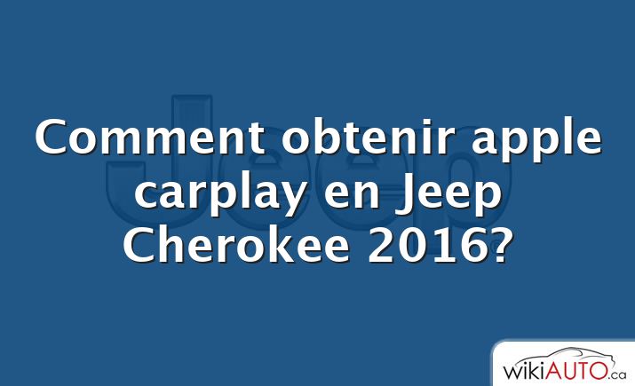 Comment obtenir apple carplay en Jeep Cherokee 2016?