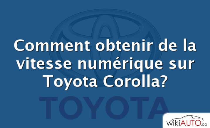 Comment obtenir de la vitesse numérique sur Toyota Corolla?