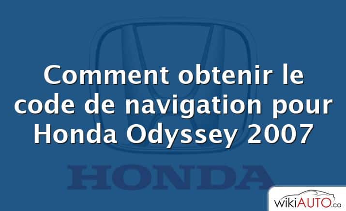 Comment obtenir le code de navigation pour Honda Odyssey 2007