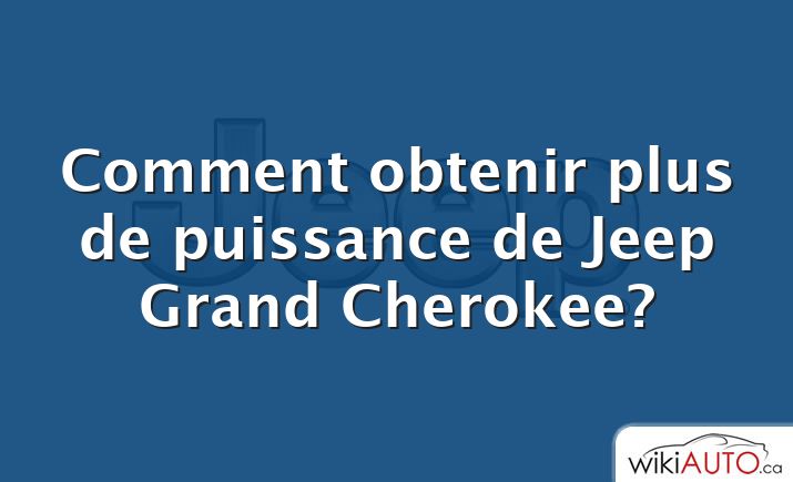 Comment obtenir plus de puissance de Jeep Grand Cherokee?