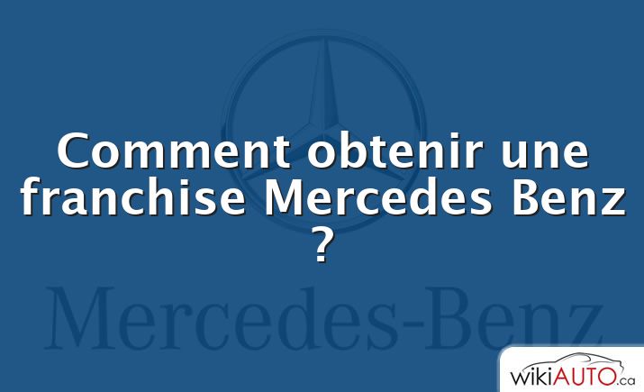 Comment obtenir une franchise Mercedes Benz ?