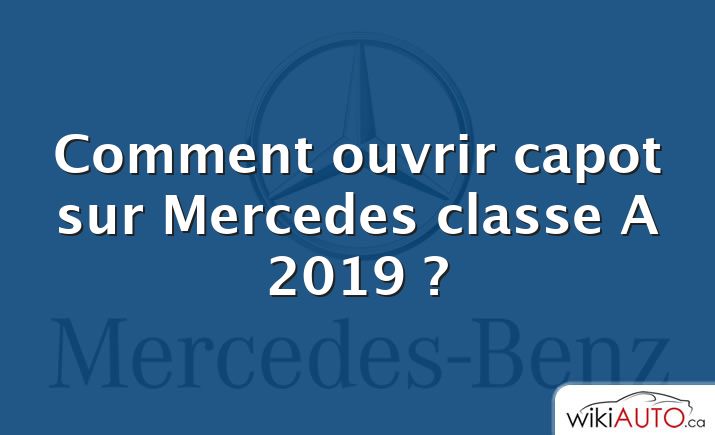 Comment ouvrir capot sur Mercedes classe A 2019 ?