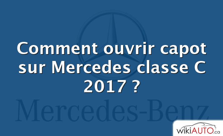 Comment ouvrir capot sur Mercedes classe C 2017 ?