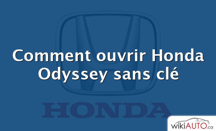 Comment ouvrir Honda Odyssey sans clé