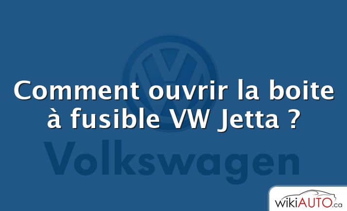 Comment ouvrir la boite à fusible VW Jetta ?