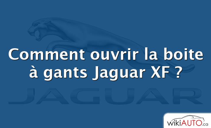 Comment ouvrir la boite à gants Jaguar XF ?