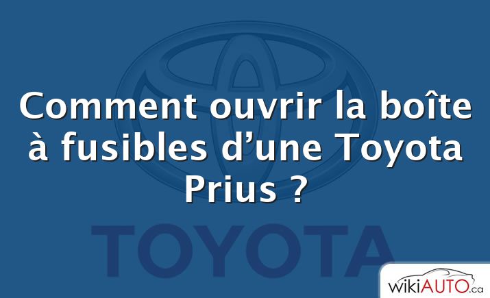 Comment ouvrir la boîte à fusibles d’une Toyota Prius ?