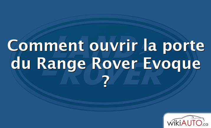 Comment ouvrir la porte du Range Rover Evoque ?