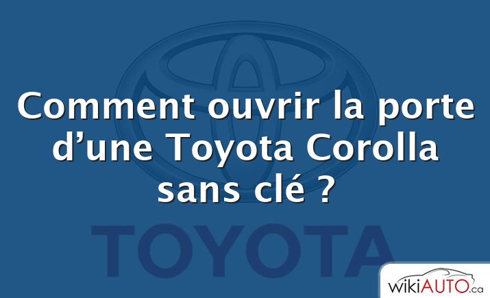 Comment ouvrir la porte d’une Toyota Corolla sans clé ?